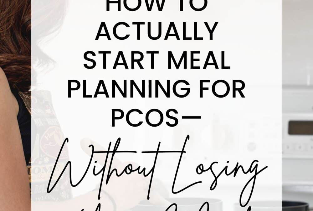 How to Actually Start Meal Planning for PCOS Without Losing Your Mind